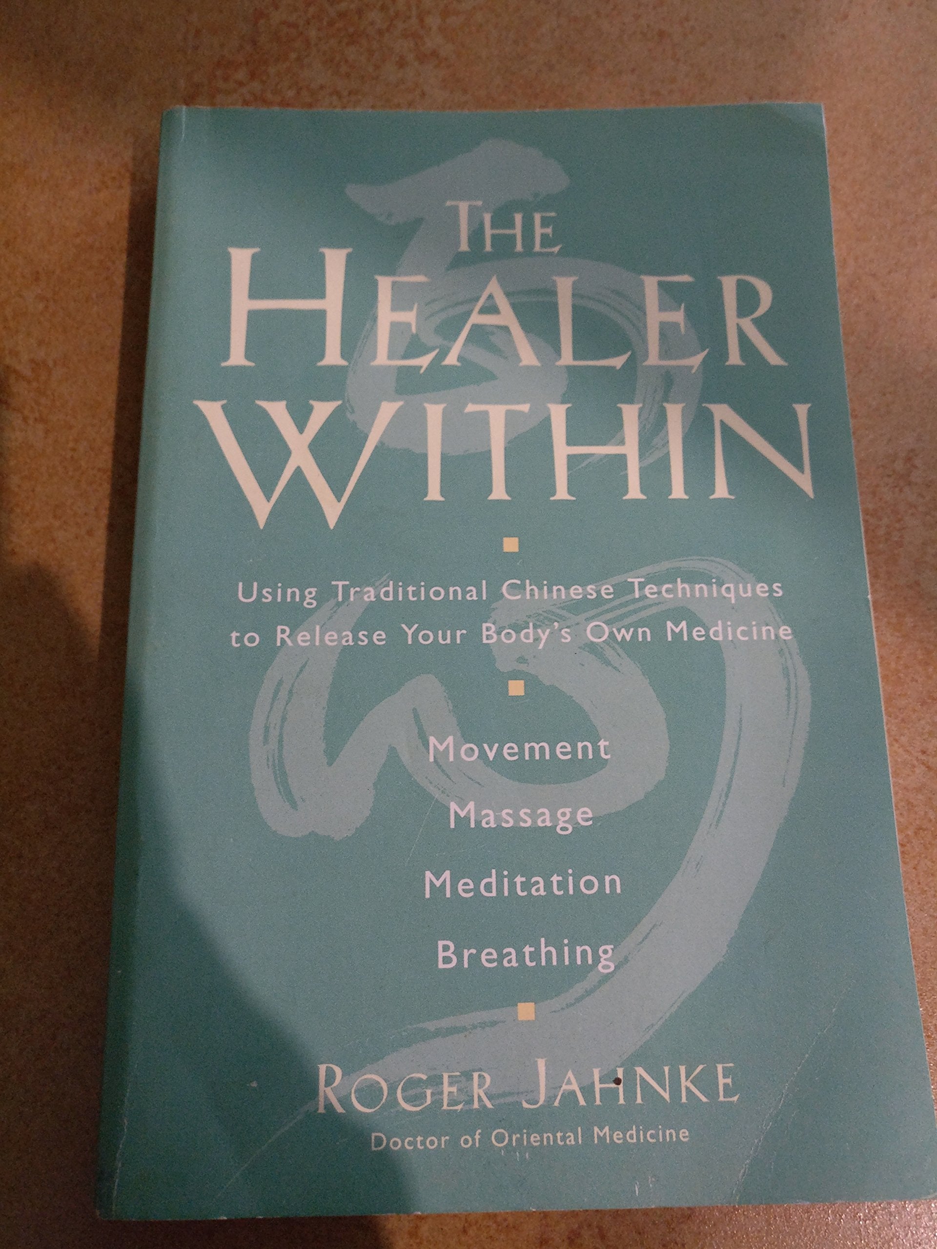 The Healer Within: Using Traditional Chinese Techniques To Release Your Body'S Own Medicine, Movement, Massage, Meditation, Brea