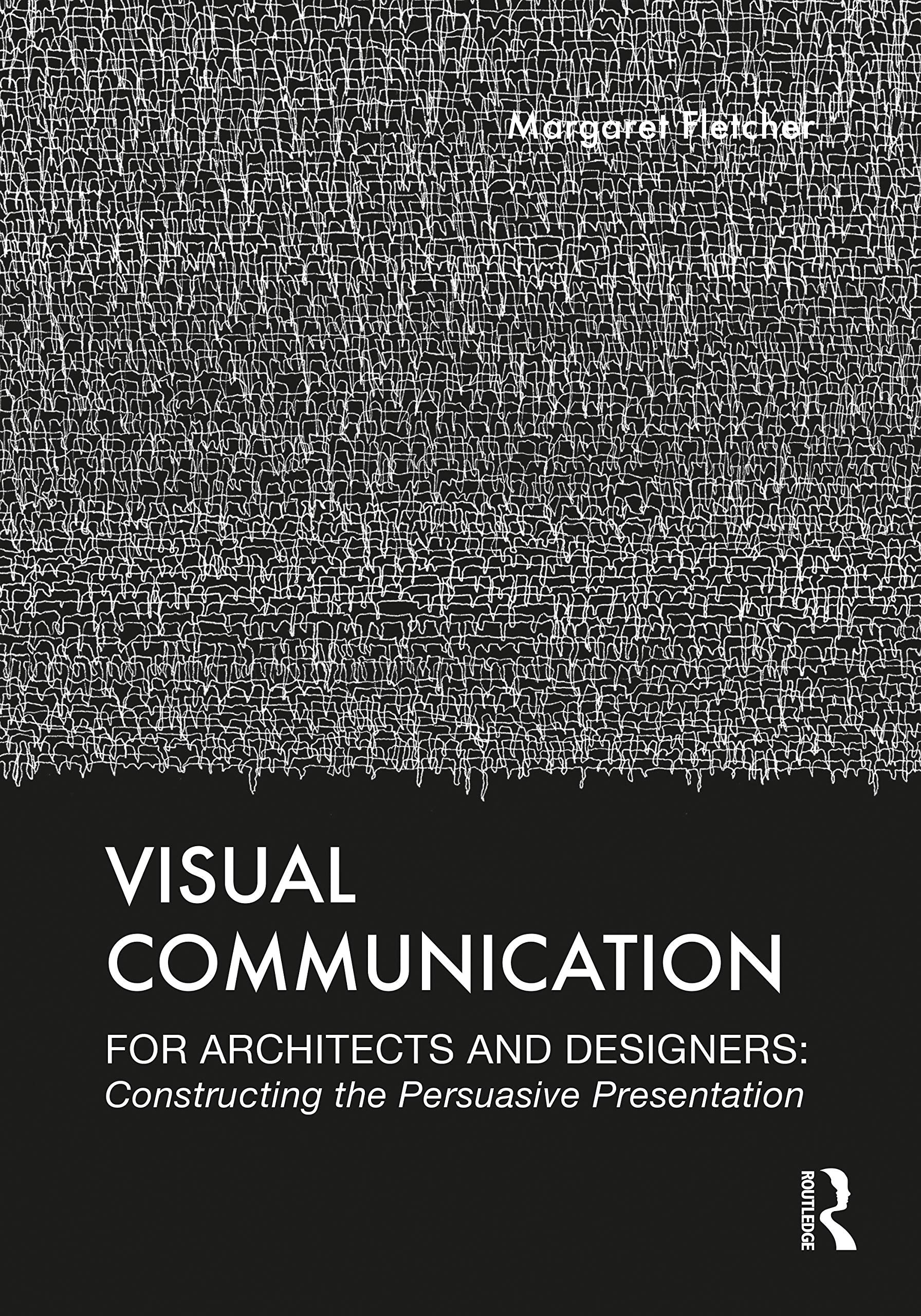 Visual Communication for Architects and Designers: Constructing the Persuasive Presentation,New