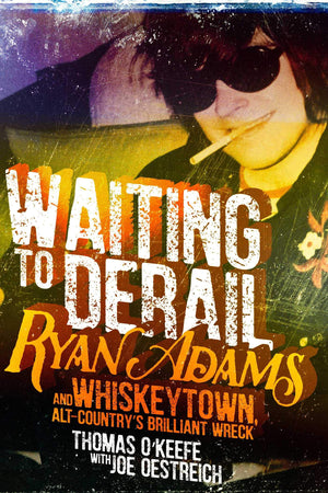 Waiting to Derail: Ryan Adams and Whiskeytown, AltCountry's Brilliant Wreck,New