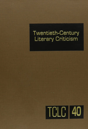 Twentiethcentury Literary Criticism Volume 40: Excerpts From Criticism Of The Works Of Novelists, Poets, Playwrights, Short Sto,Used