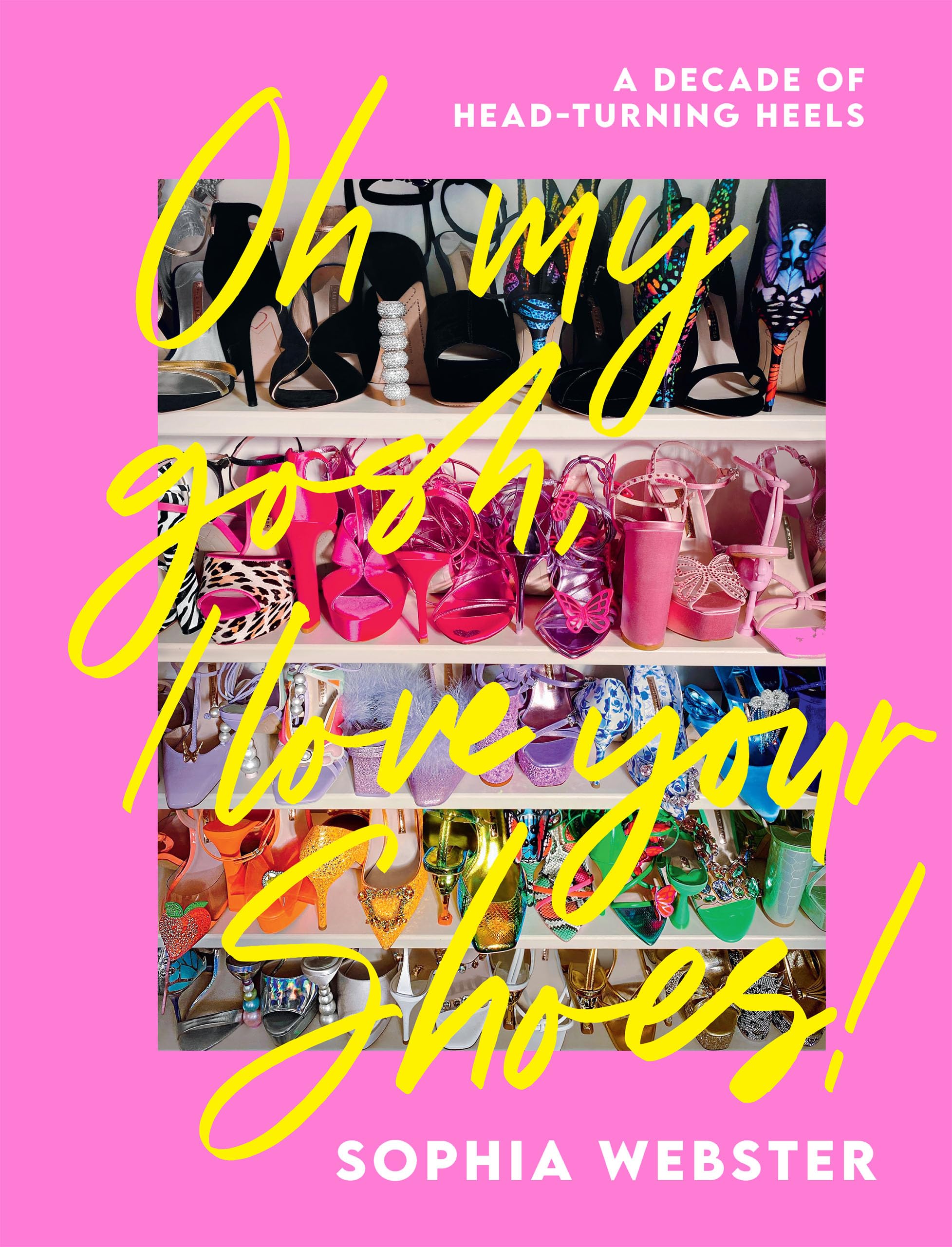 Oh My Gosh, I Love Your Shoes: A Decade Of Headturning Heels,New