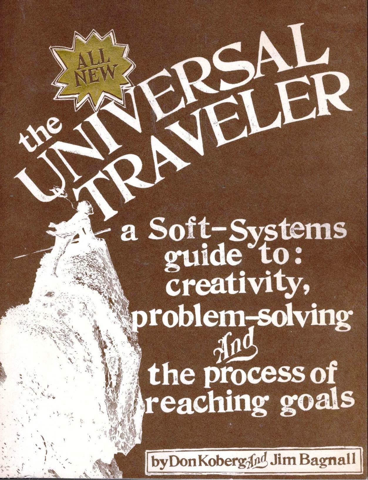 The Universal Traveler: A SoftSystems Guide to: Creativity, ProblemSolving, and the Process of Reaching Goals