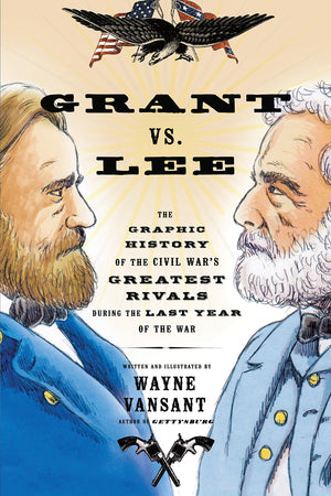 Grant Vs. Lee: The Graphic History Of The Civil War'S Greatest Rivals During The Last Year Of The War (Zenith Graphic Histories)
