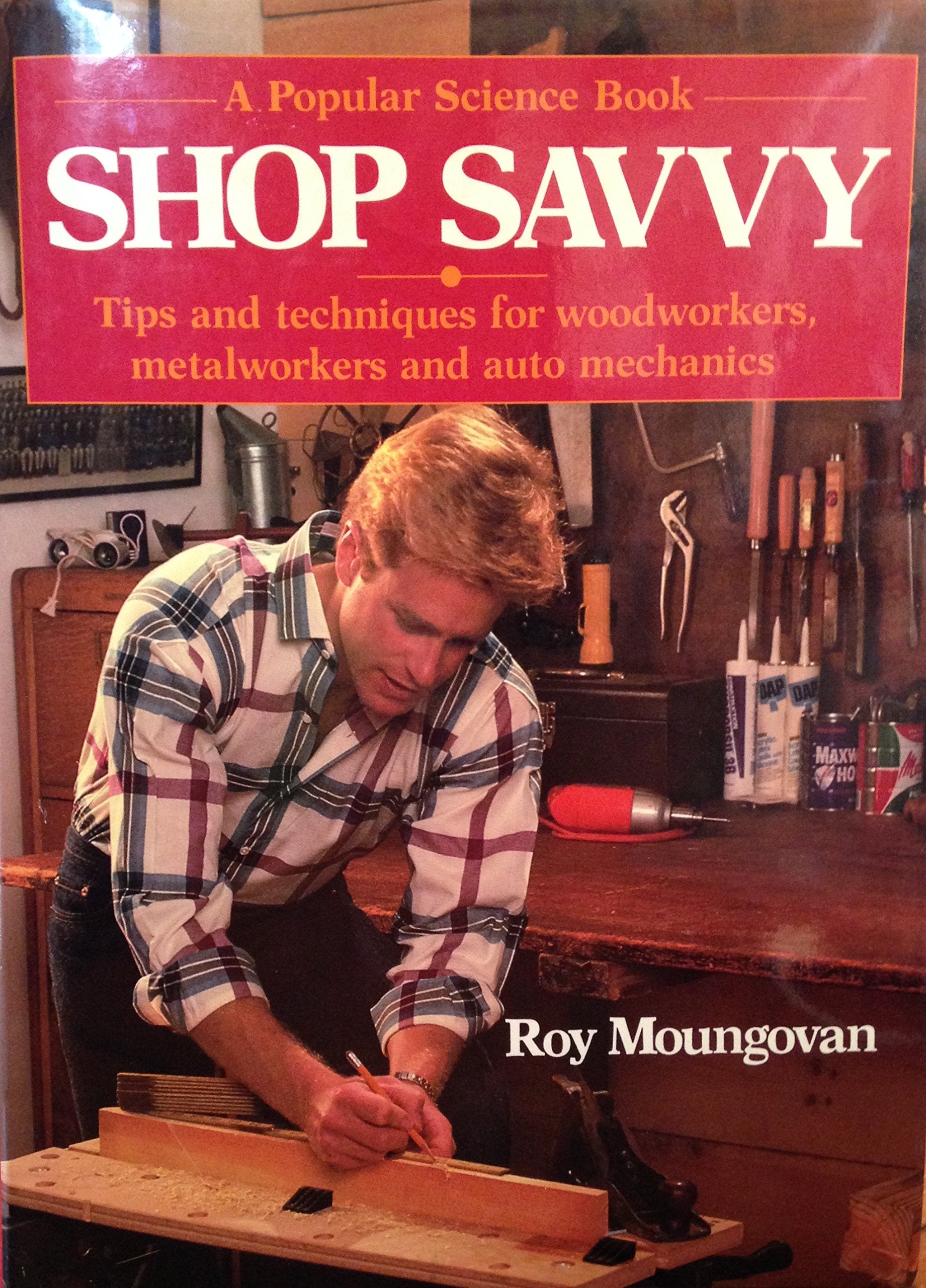 Shop Savvy: Tips and Techniques for Woodworkers, Metalworkers and Auto Mechanics,New