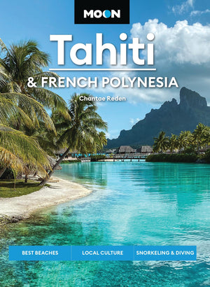 Moon Tahiti & French Polynesia: Best Beaches, Local Culture, Snorkeling & Diving (Moon Asia & Pacific Travel Guide)