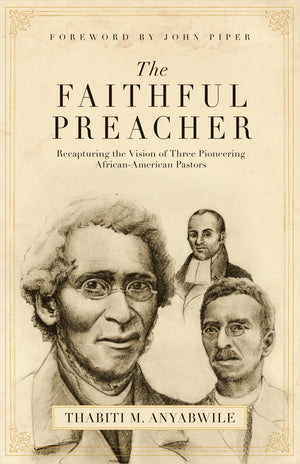 The Faithful Preacher: Recapturing the Vision of Three Pioneering AfricanAmerican Pastors,Used