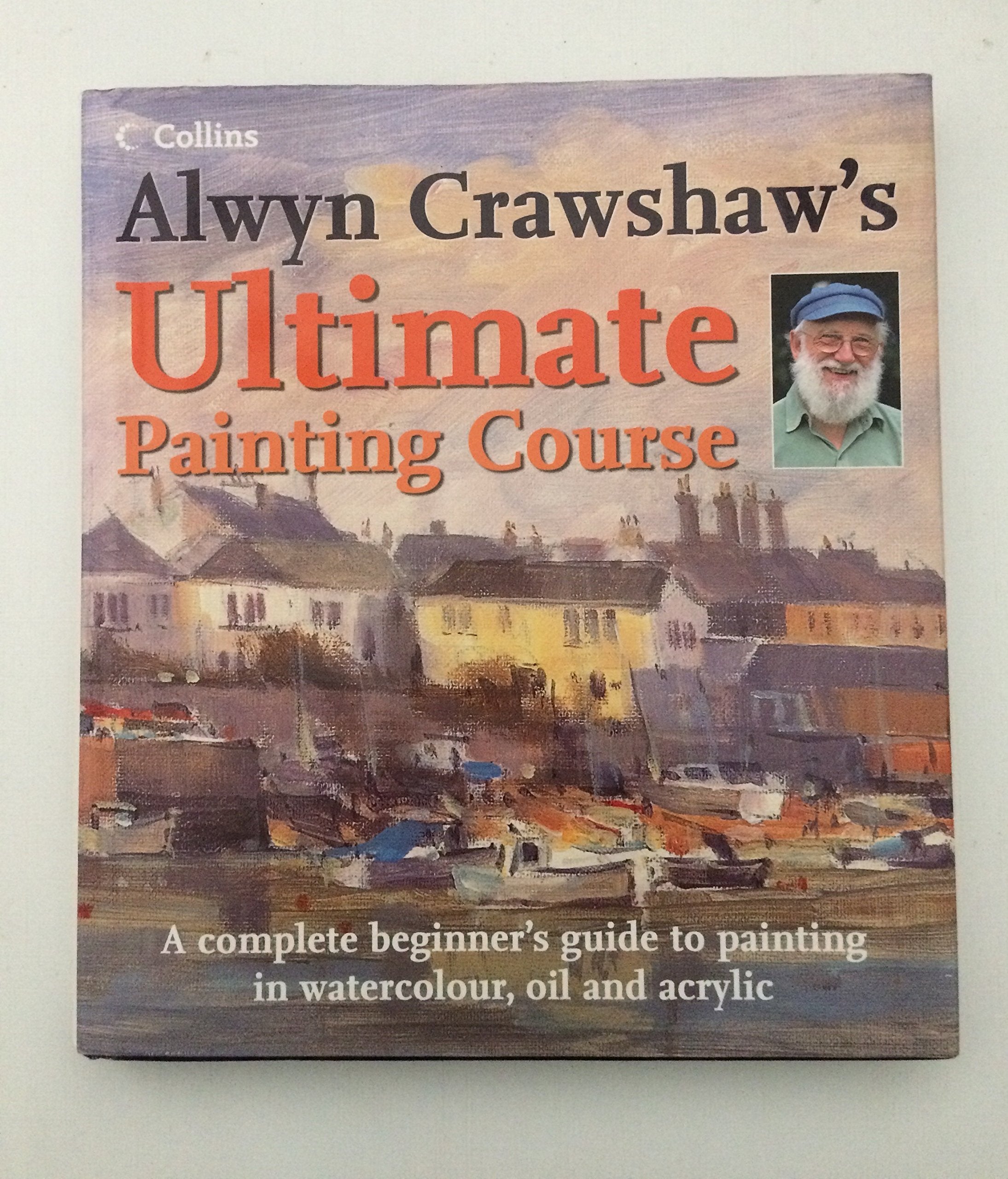 Alwyn Crawshaw's Ultimate Painting Course: A Complete Beginner's Guide to Painting in Watercolour, Oil and Acrylic,Used