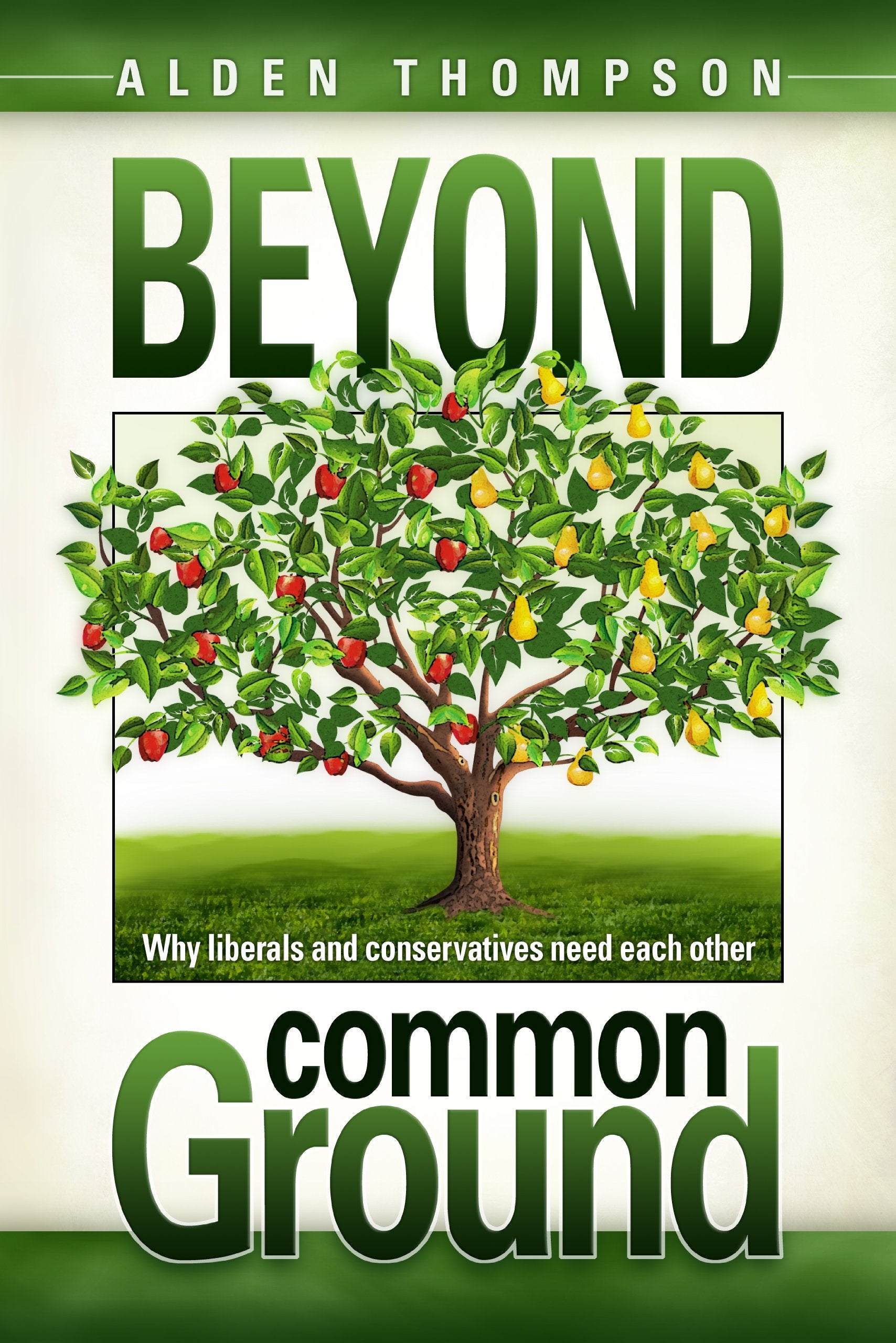 Beyond Common Ground: Why Liberals And Conservatives Need Each Other,New