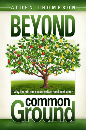 Beyond Common Ground: Why Liberals And Conservatives Need Each Other,New