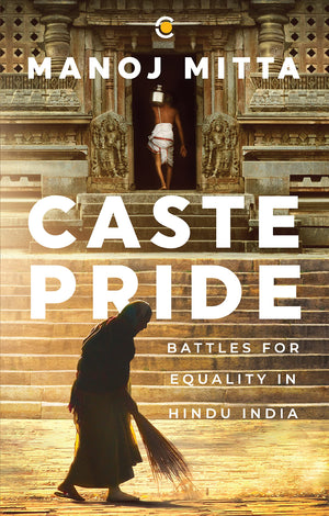 Caste Pride: Battles For Equality In Hindu India - Winner Of The The Atta Galatta Bangalore Literature Festival (Blf) Book Prize 2023 For Best Non-Fiction - Winner Of The Kalinga Literary Festival (Klf) Non-Fiction Book Award (2023- 2024)