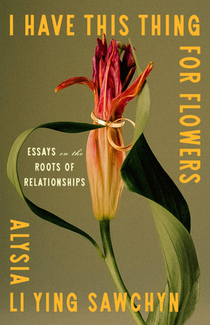 I Have This Thing For Flowers: Essays On The Roots Of Relationships