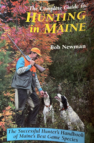 The Complete Guide to Hunting in Maine: The Successful Hunter's Handbook of Maine's Best Game Species,Used