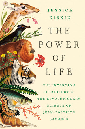 The Power Of Life: The Invention Of Biology And The Revolutionary Science Of JeanBaptiste Lamarck