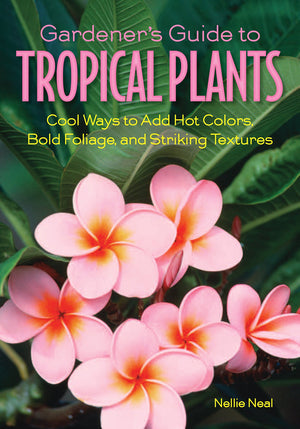 Gardener'S Guide To Tropical Plants: Cool Ways To Add Hot Colors, Bold Foliage, And Striking Textures (Gardener'S Guides)