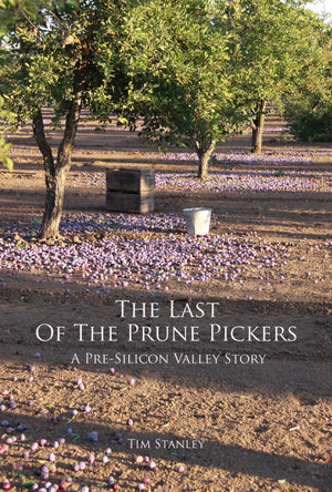 The Last of the Prune Pickers: A PreSilicon Valley Story [paperback] Stanley, Tim (Author) [Jan 01, 2010],New