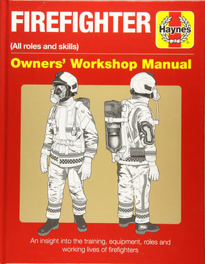 Firefighter Owners' Workshop Manual: (All Roles And Skills) An Insight Into The Training, Equipment, Roles And Working Lives Of