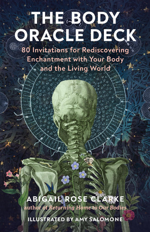 The Body Oracle Deck: 80 Invitations For Rediscovering Enchantment With Your Body And The Living World