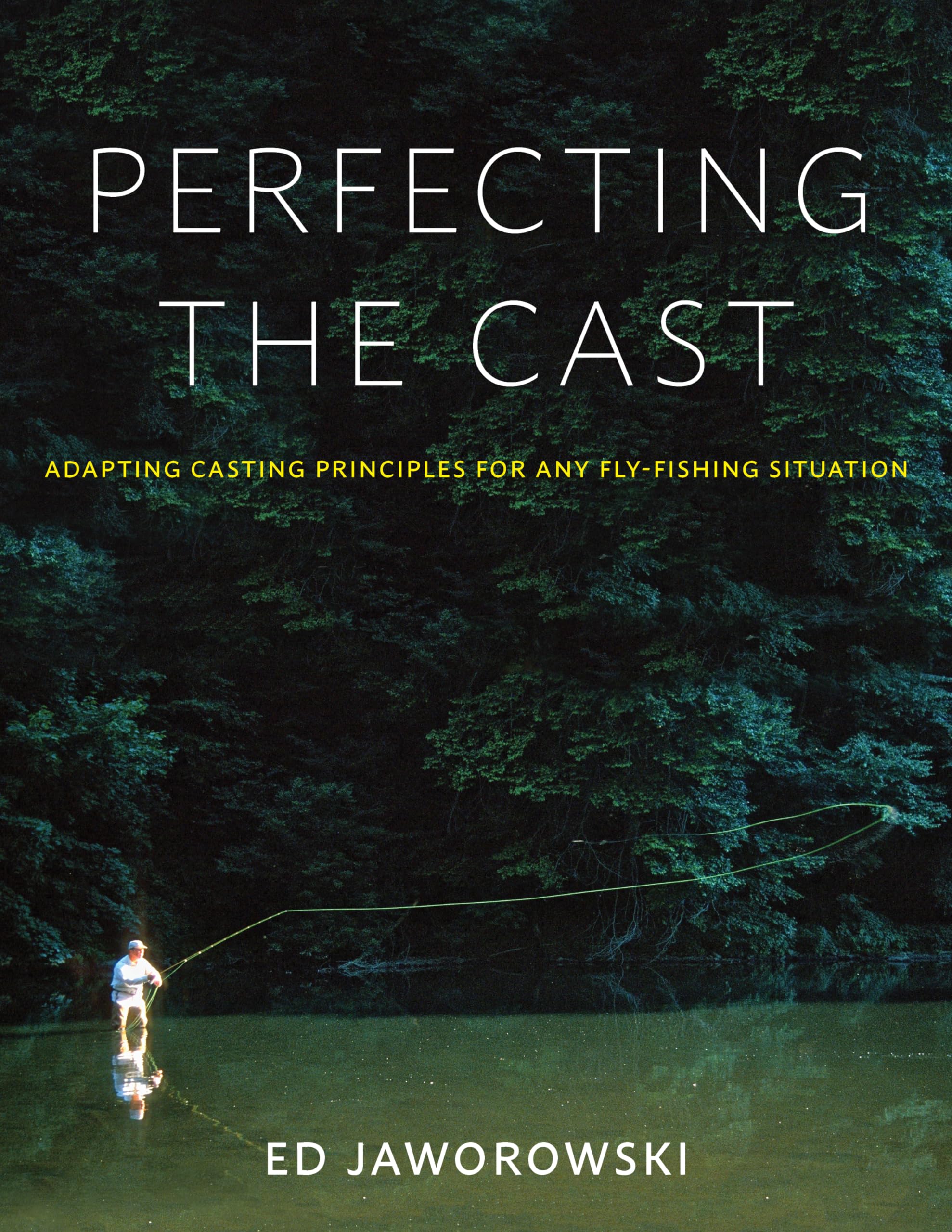 Perfecting The Cast: Adapting Casting Principles For Any Flyfishing Situation,Used
