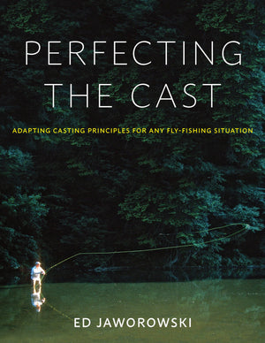 Perfecting The Cast: Adapting Casting Principles For Any Flyfishing Situation,Used