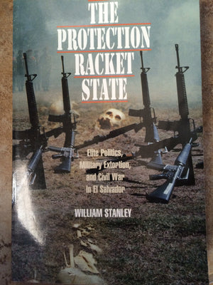 The Protection Racket State: Elite Politics, Military Extortion, and Civil War in El Salvador (Political Science/Latin America S,Used