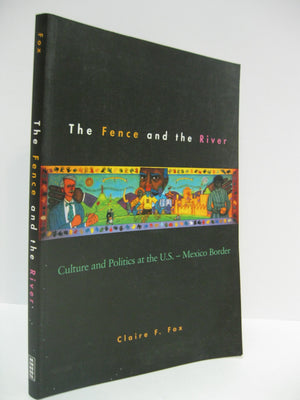 The Fence And The River: Culture And Politics At The U.S.Mexico Border,Used