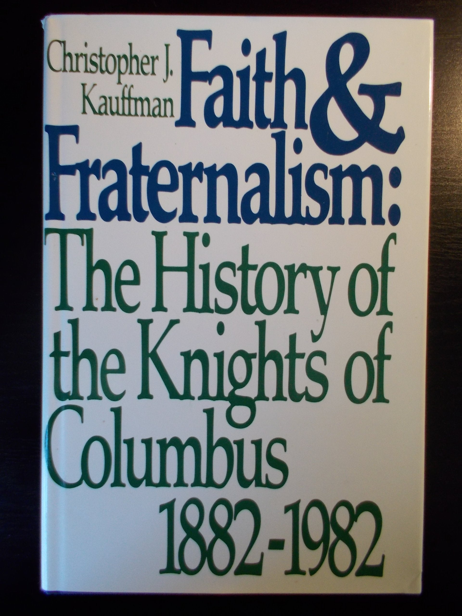 Faith And Fraternalism: The History Of The Knights Of Columbus, 18821982,Used