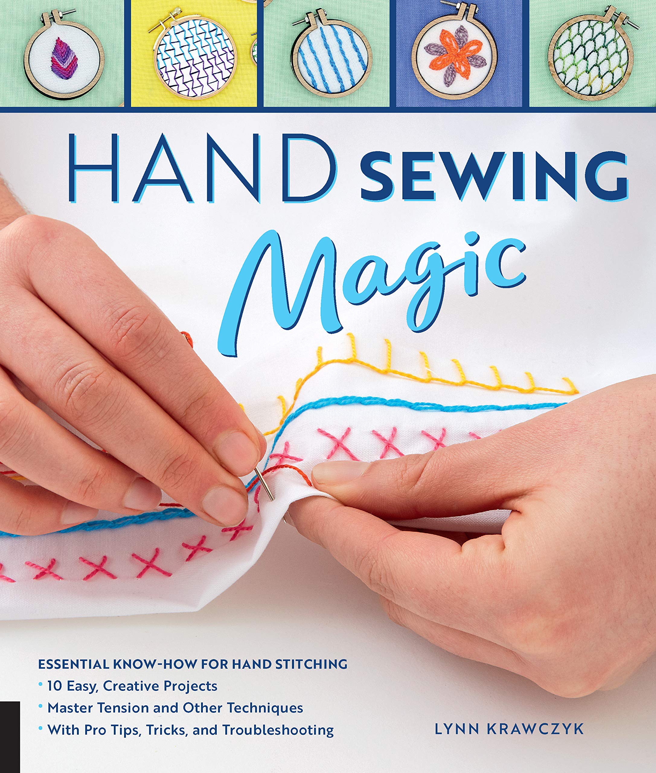 Hand Sewing Magic: Essential Knowhow For Hand Stitching*10 Easy, Creative Projects *Master Tension And Other Techniques * Wit