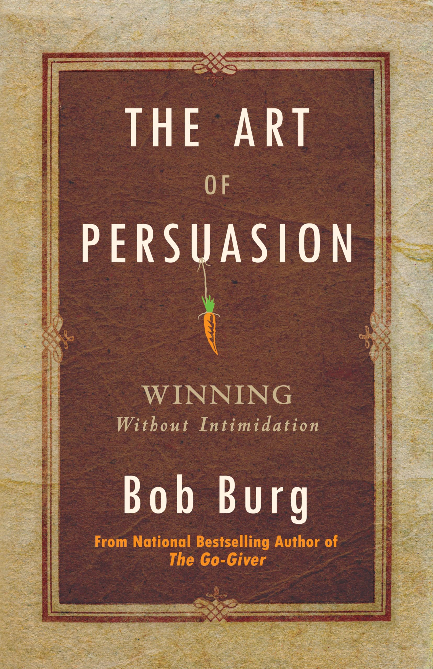 The Art Of Persuasion: Winning Without Intimidation,New
