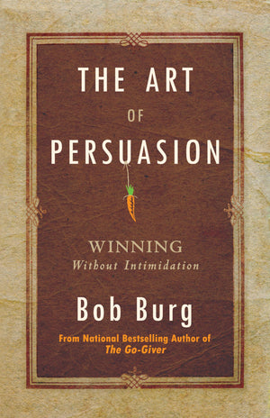 The Art Of Persuasion: Winning Without Intimidation,New