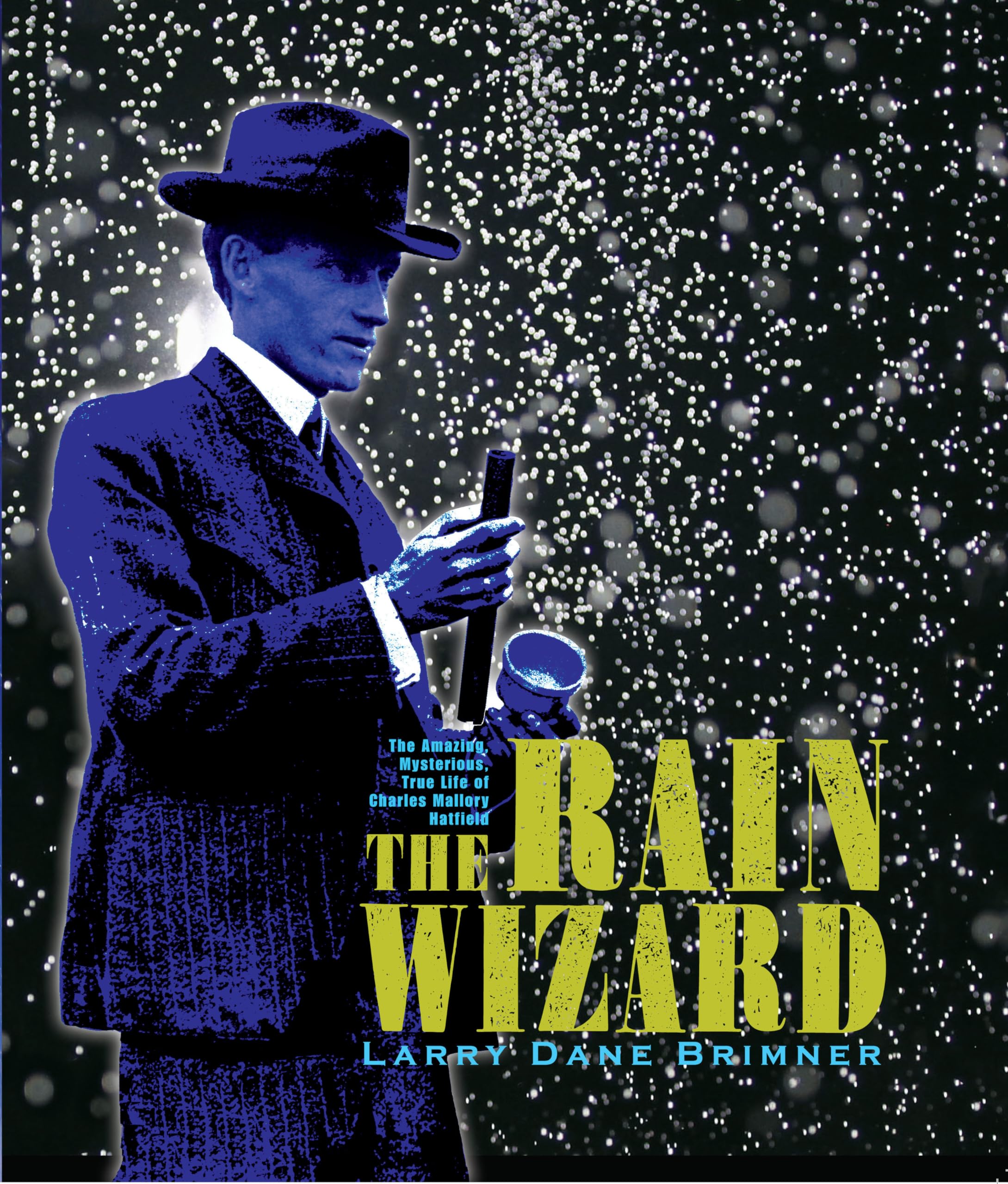 The Rain Wizard: The Amazing, Mysterious, True Life Of Charles Mallory Hatfield,Used