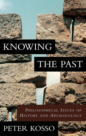 Knowing the Past: Philosophical Issues of History and Archaeology,New