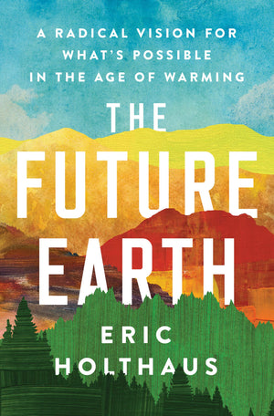 The Future Earth: A Radical Vision for What's Possible in the Age of Warming,Used