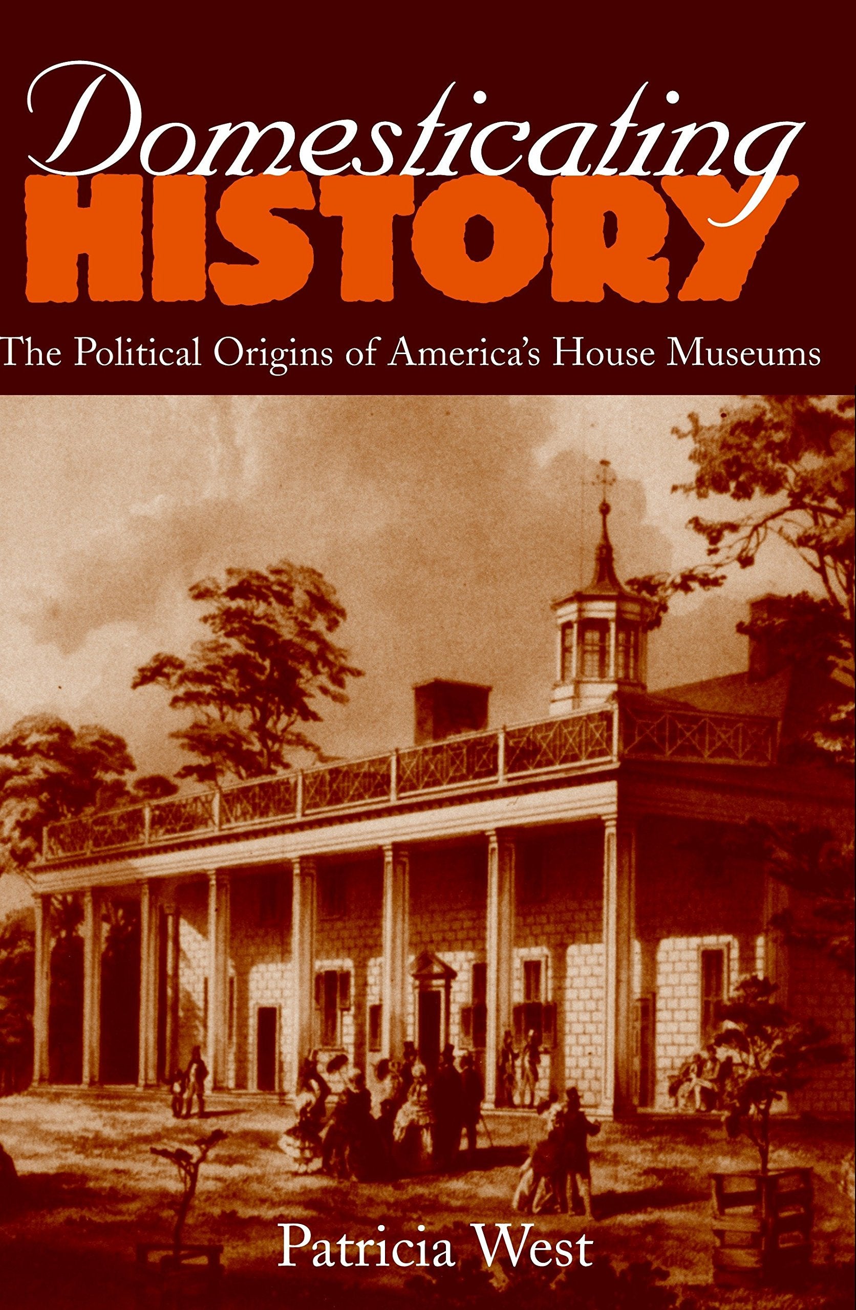 Domesticating History: The Political Origins of America's House Museums,Used