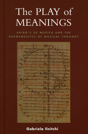 The Play Of Meanings: Aribo'S De Musica And The Hermeneutics Of Musical Thought,Used