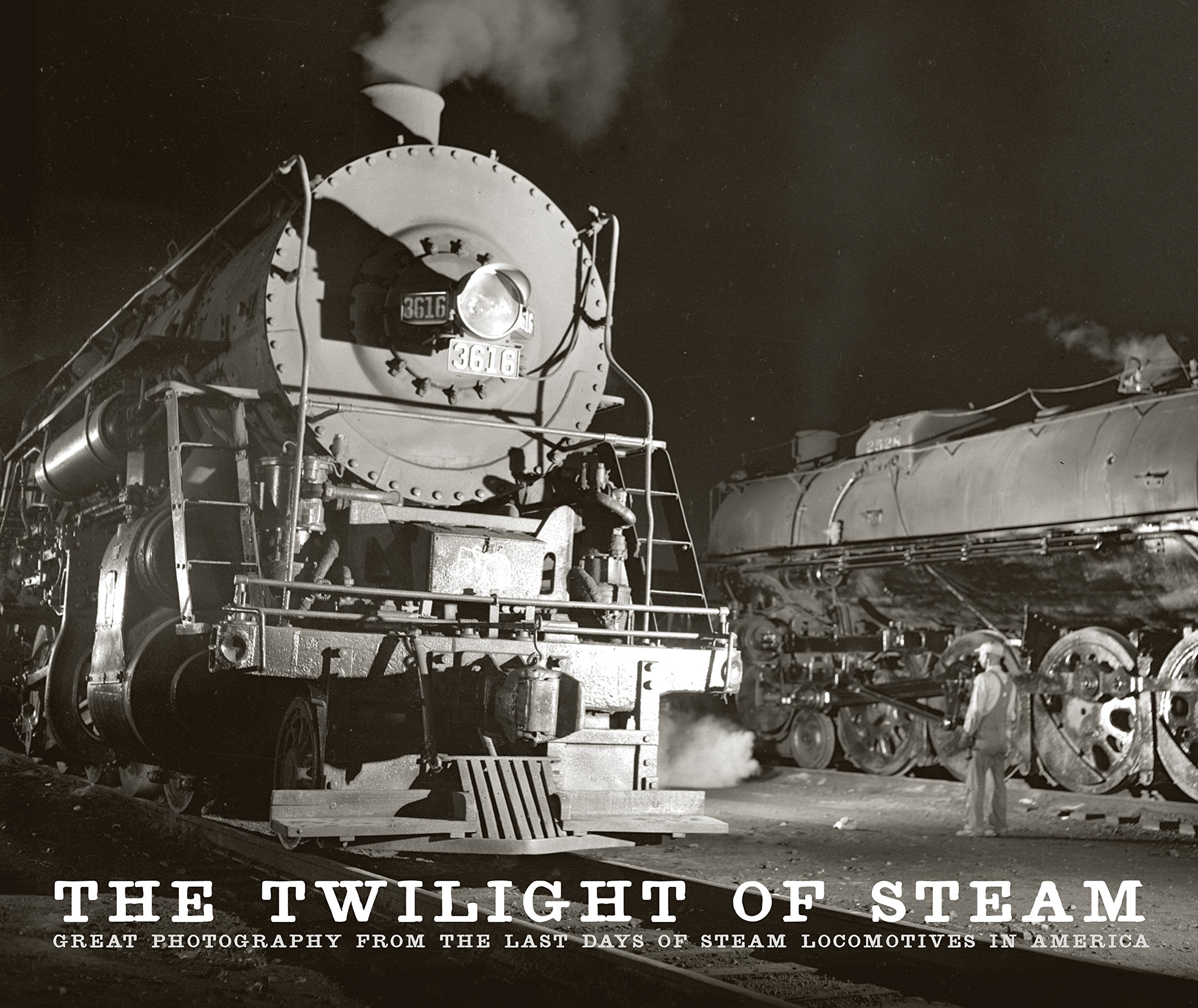The Twilight Of Steam: Great Photography From The Last Days Of Steam Locomotives In America