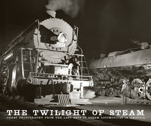 The Twilight Of Steam: Great Photography From The Last Days Of Steam Locomotives In America