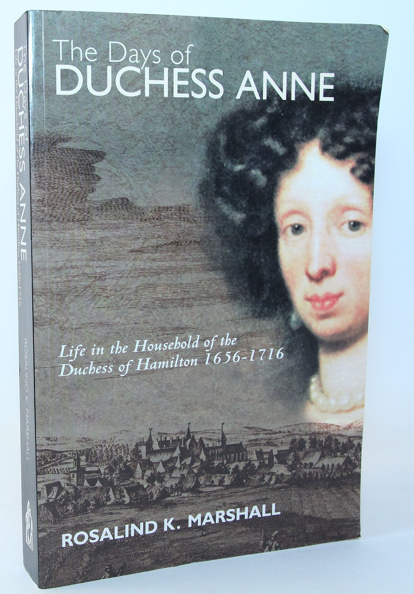 The Days of Duchess Anne: Life in the Household of the Duchess of Hamilton, 1656 1715,Used