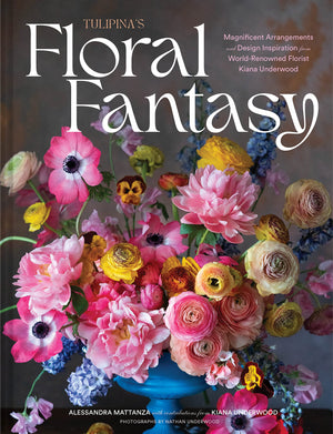 Tulipina'S Floral Fantasy: Magnificent Arrangements And Design Inspiration From Worldrenowned Florist Kiana Underwood,New