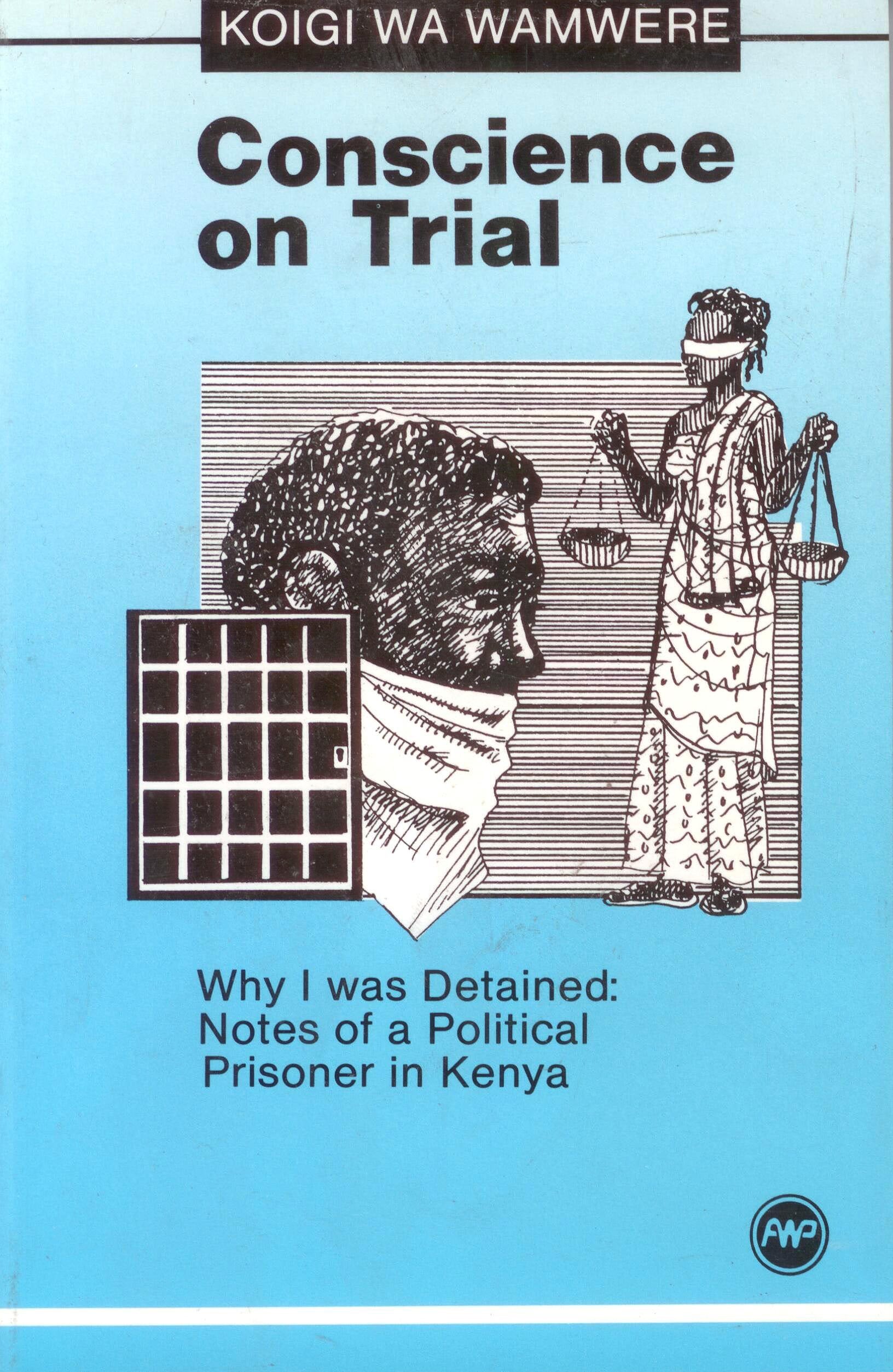 Conscience On Trial: Why I Was Detained : Notes Of A Political Prisoner In Kenya,New