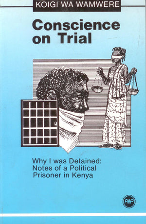 Conscience On Trial: Why I Was Detained : Notes Of A Political Prisoner In Kenya,New