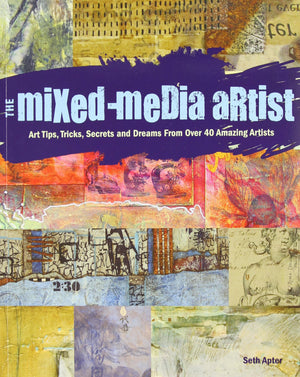 The MixedMedia Artist: Art Tips, Tricks, Secrets and Dreams from Over 40 Amazing Artists