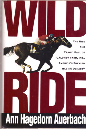 Wild Ride: The Rise and Tragic Fall of Calumet Farm, Inc., America's Premier Racing Dynasty,New