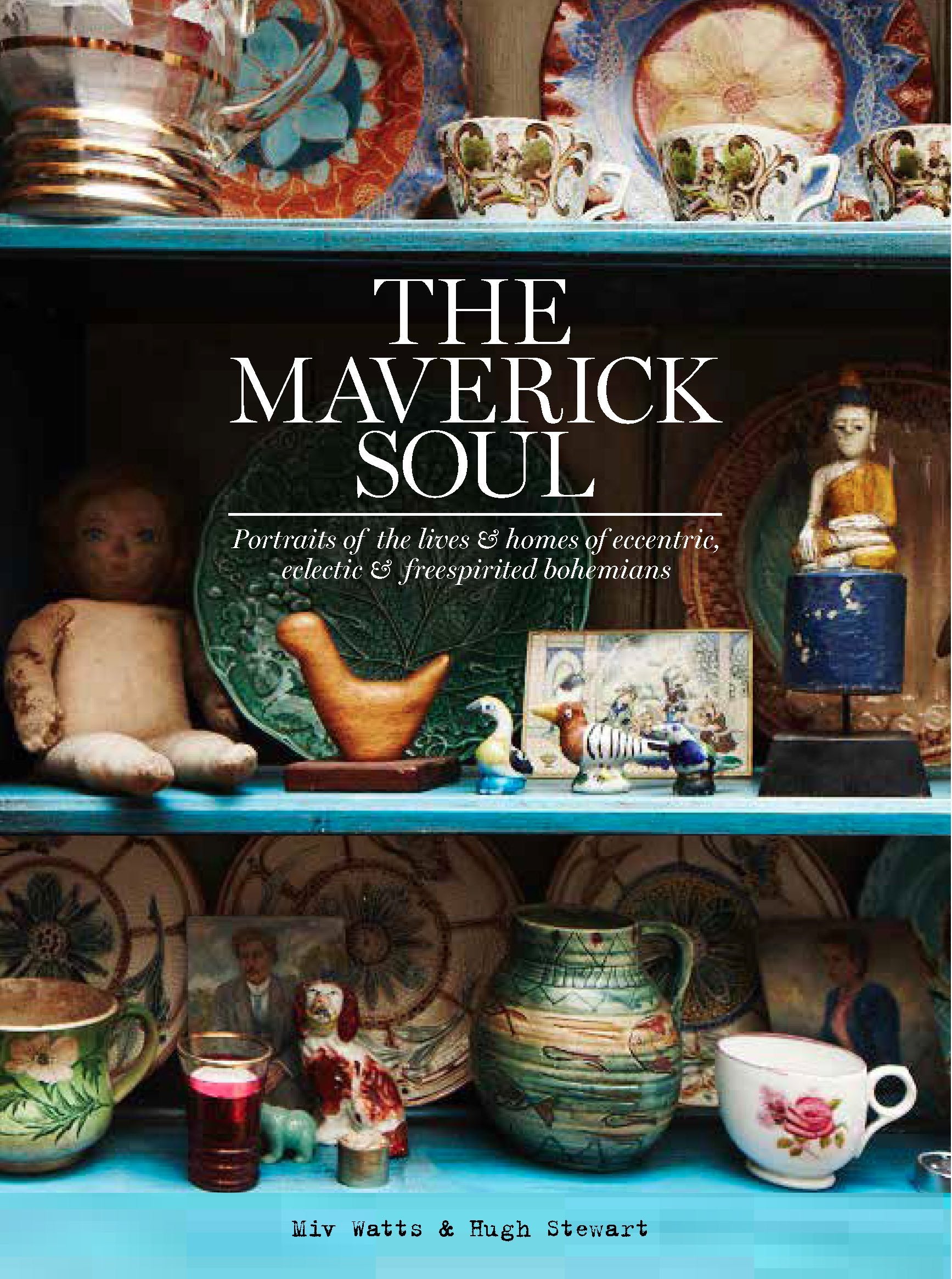 The Maverick Soul: Portraits of the Lives & Homes of Eccentric, Eclectic & FreeSpirited Bohemians,New
