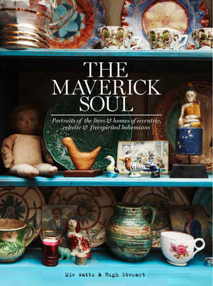 The Maverick Soul: Portraits Of The Lives & Homes Of Eccentric, Eclectic & Freespirited Bohemians