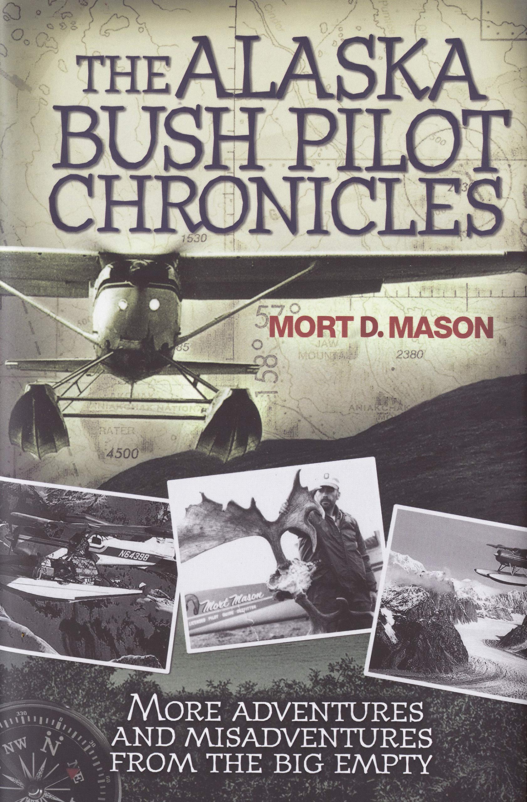The Alaska Bush Pilot Chronicles: More Adventures And Misadventures From The Big Empty