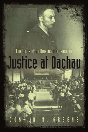 Justice At Dachau: The Trials Of An American Prosecutor,New