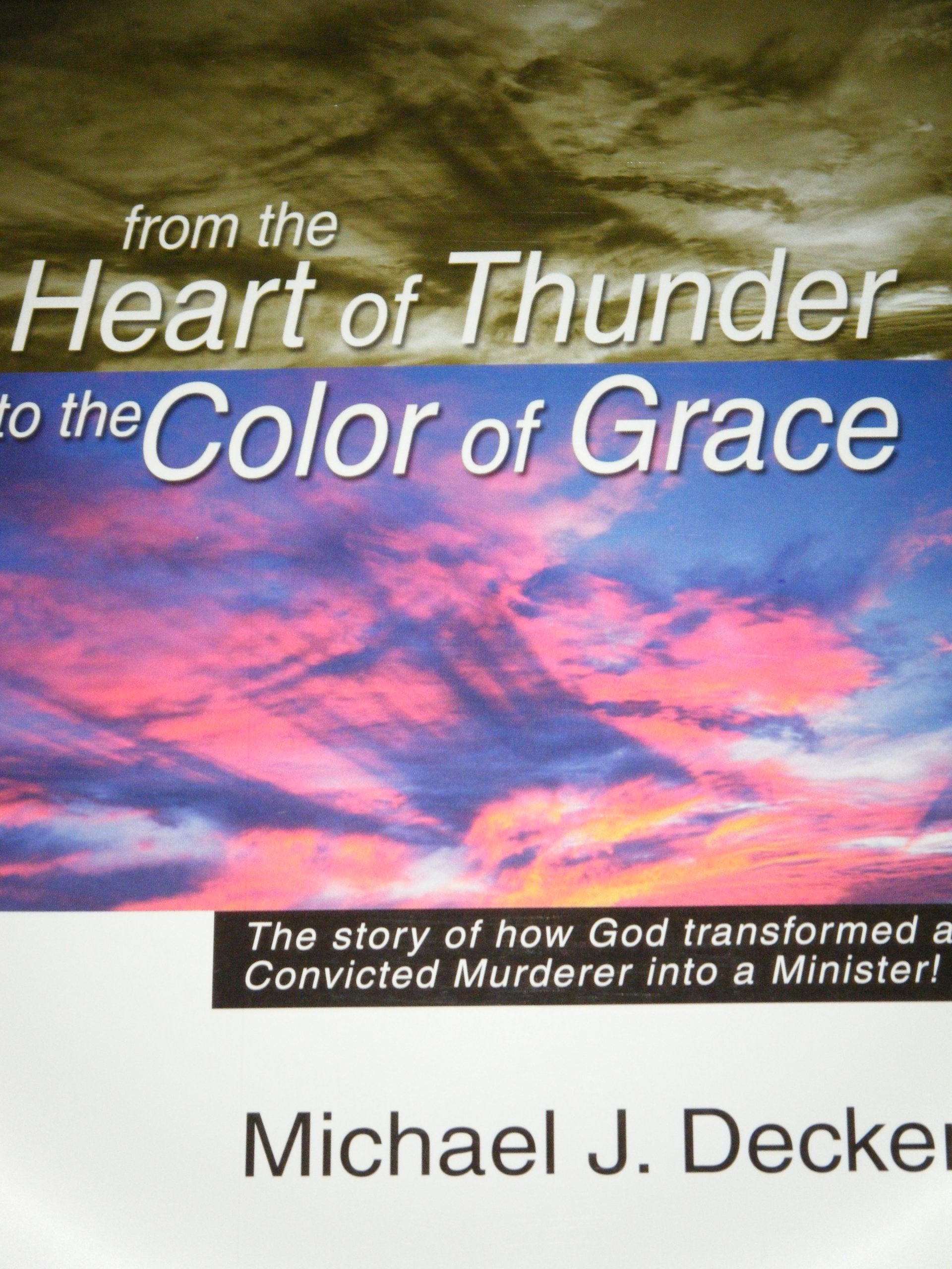 From the heart of thunder to the color of grace: The story of how God transformed a convicted murdered into a minister!,New