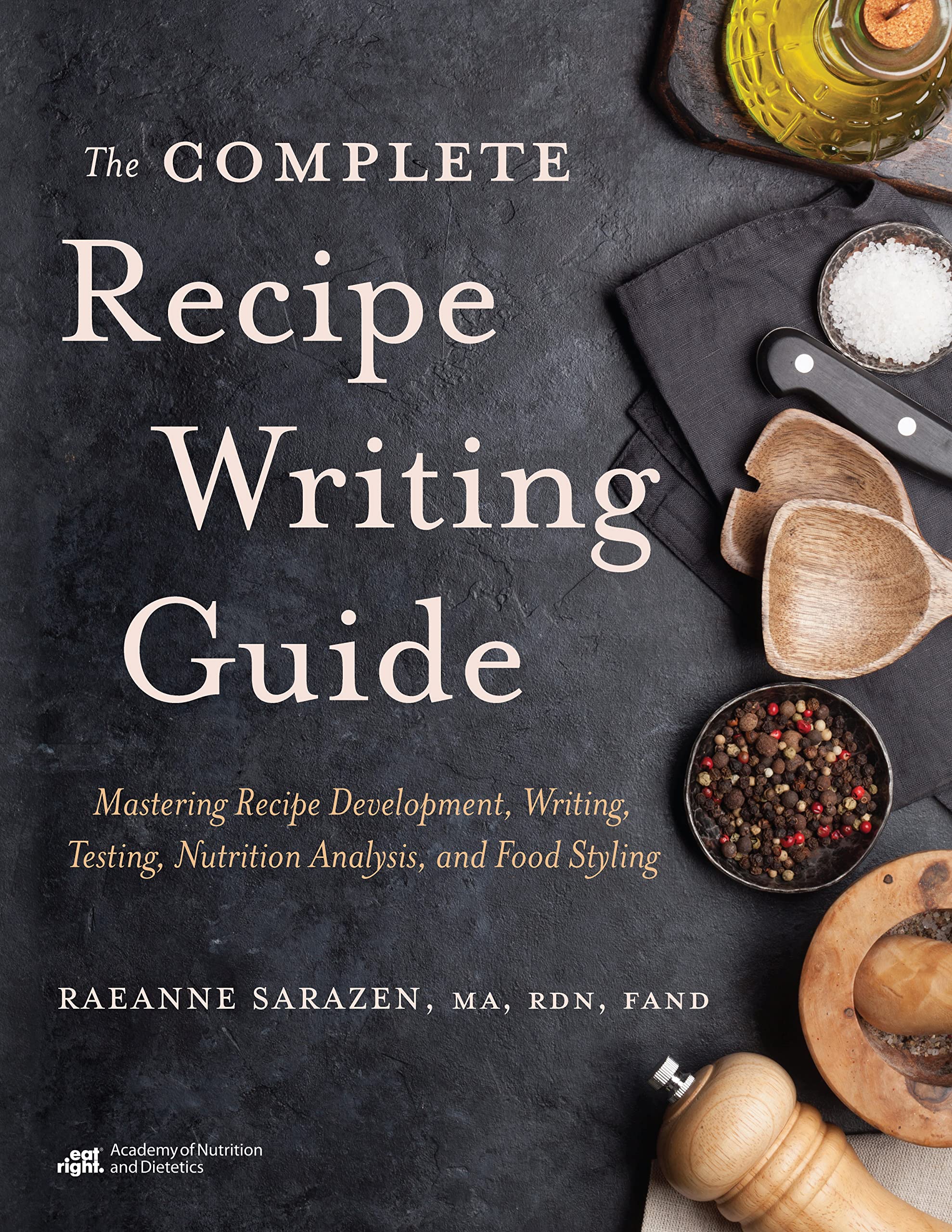 The Complete Recipe Writing Guide: Mastering Recipe Development, Writing, Testing, Nutrition Analysis, And Food Styling