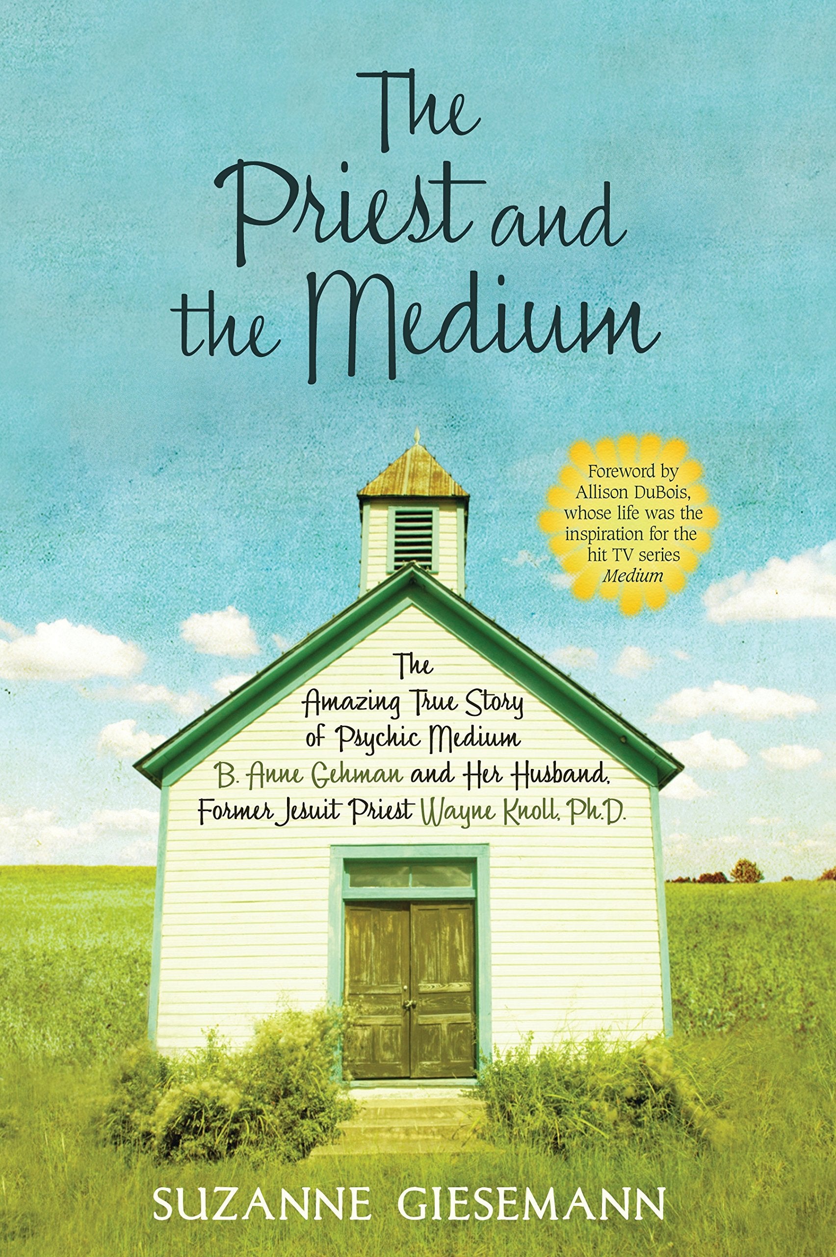 The Priest and the Medium: The Amazing True Story of Psychic Medium B. Anne Gehman and Her Husband, Former Jesuit Priest Wayne K