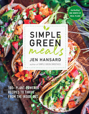 Simple Green Meals: 100+ Plantpowered Recipes To Thrive From The Inside Out: A Cookbook